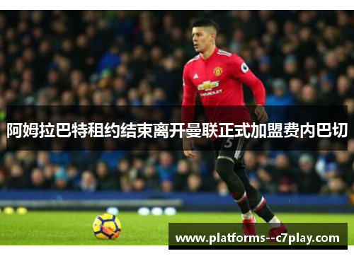 阿姆拉巴特租约结束离开曼联正式加盟费内巴切